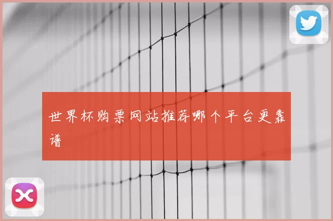 世界杯购票网站推荐哪个平台更靠谱