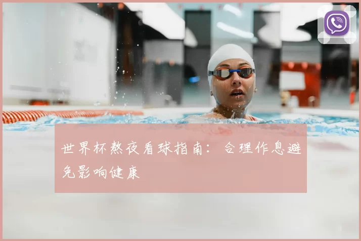 世界杯熬夜看球指南：合理作息避免影响健康