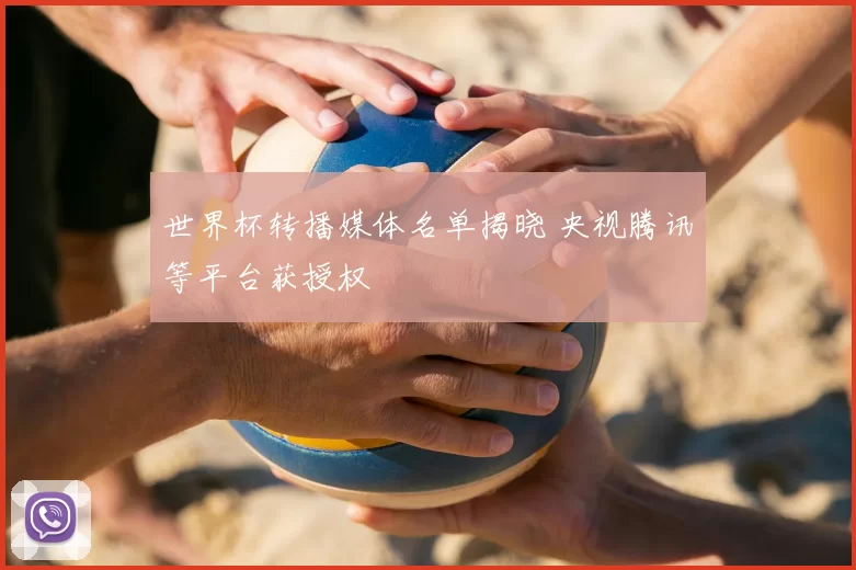世界杯转播媒体名单揭晓 央视腾讯等平台获授权