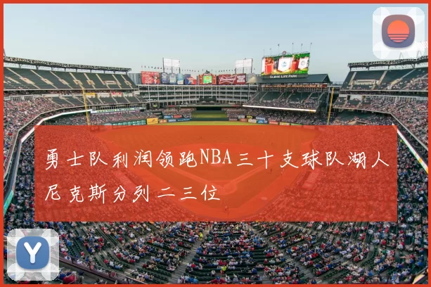 勇士队利润领跑NBA三十支球队湖人尼克斯分列二三位