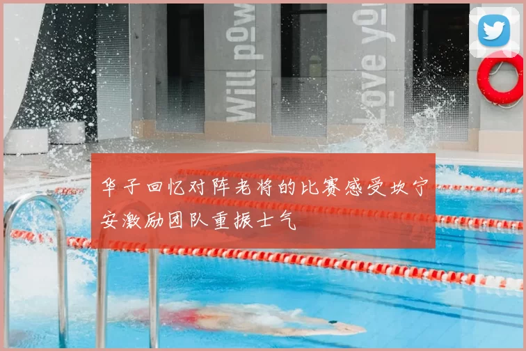 华子回忆对阵老将的比赛感受坎宁安激励团队重振士气