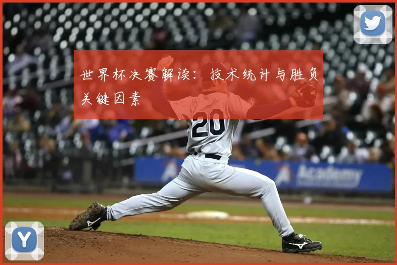 世界杯决赛解读:技术统计与胜负关键因素
