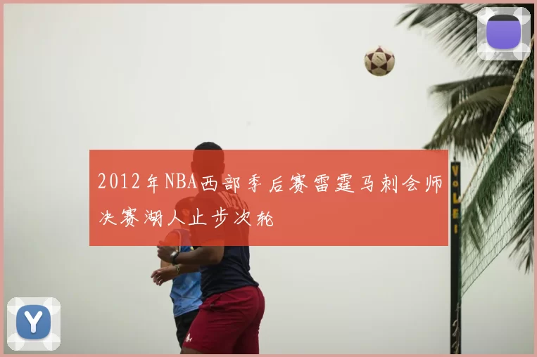 2012年NBA西部季后赛雷霆马刺会师决赛湖人止步次轮
