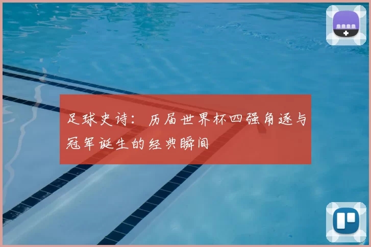 足球史诗:历届世界杯四强角逐与冠军诞生的经典瞬间