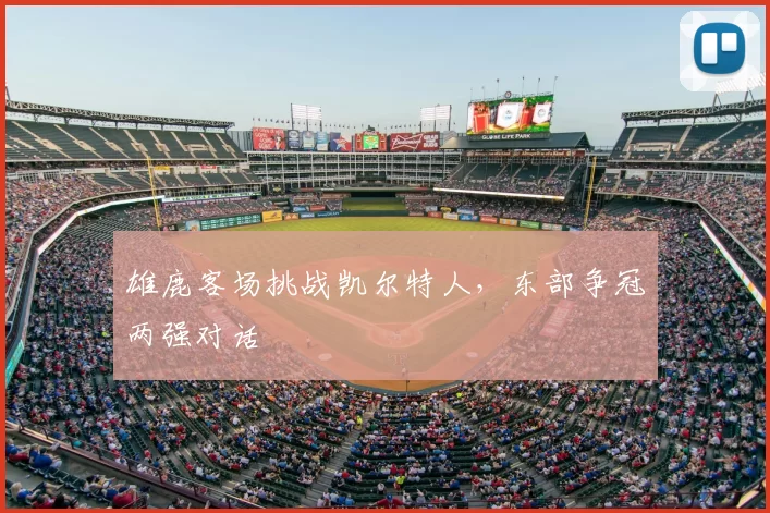 雄鹿客场挑战凯尔特人,东部争冠两强对话